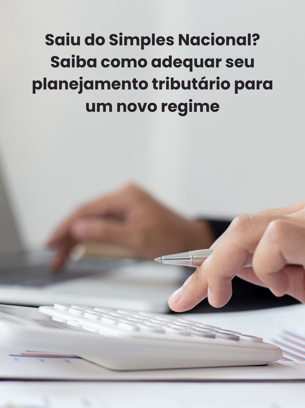 Saiu do Simples Nacional? Saiba como adequar seu planejamento tributário para um novo regime