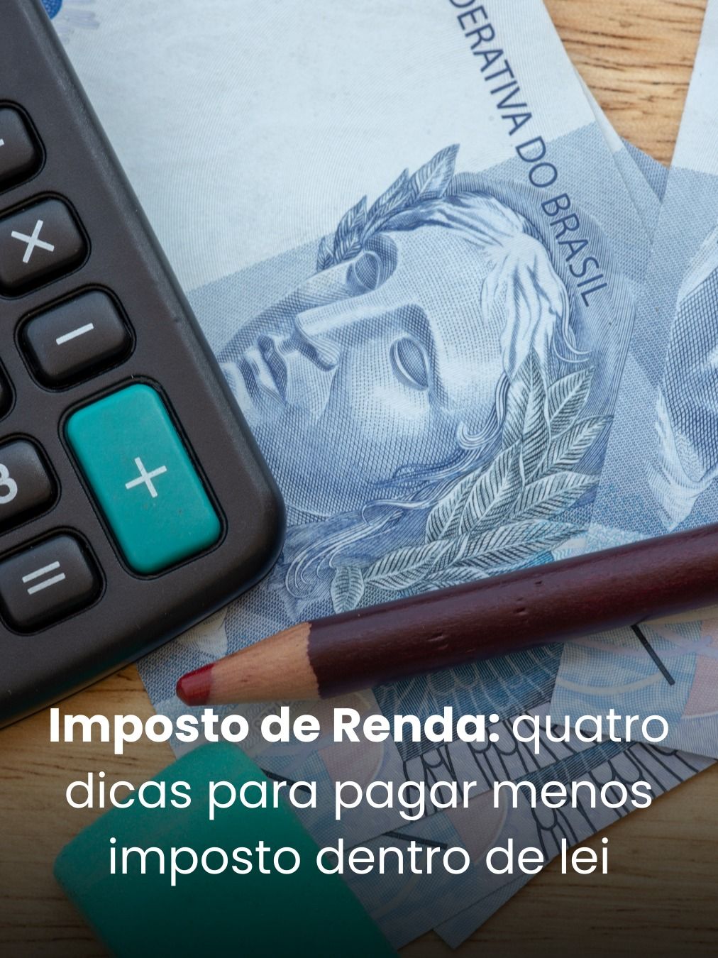 Imposto de Renda: quatro dicas para pagar menos imposto dentro de lei
