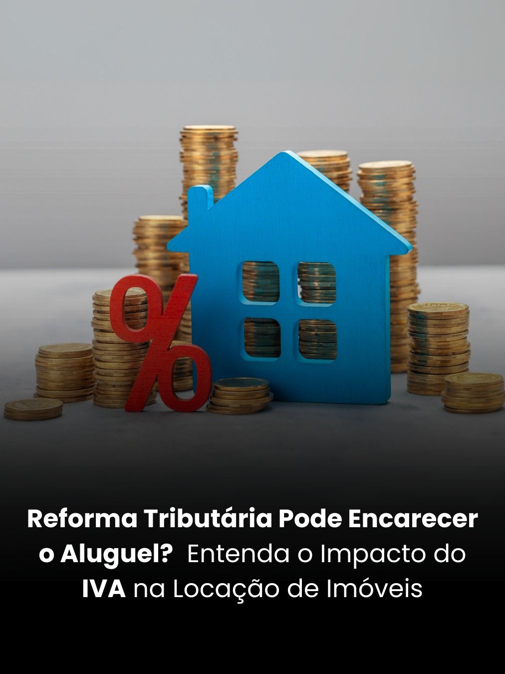 Reforma Tributária Pode Encarecer o Aluguel? Entenda o Impacto do IVA na Locação de Imóveis