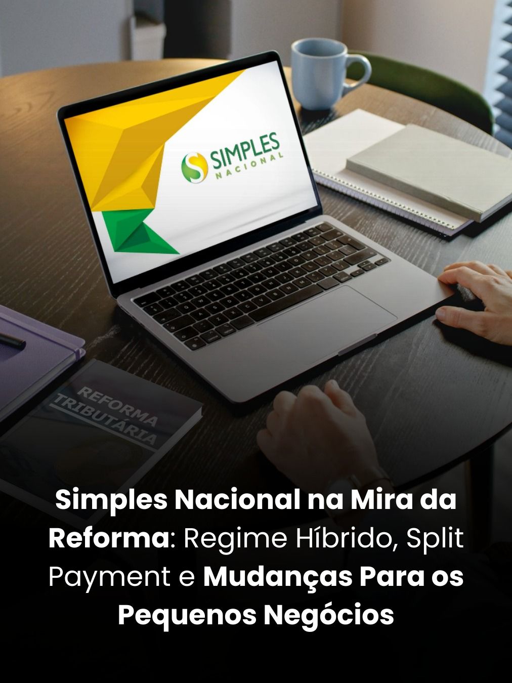 Simples Nacional na Mira da Reforma: Regime Híbrido, Split Payment e Mudanças Para os Pequenos Negócios